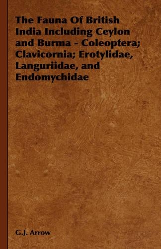 The Fauna Of British India Including Ceylon and Burma - Coleoptera; Clavicornia; Erotylidae, Languriidae, and Endomychidae