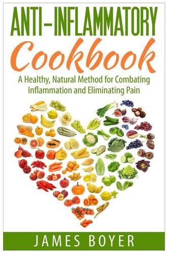 Anti-Inflammatory Cookbook: A Healthy, Natural Method for Combating Inflammation and Eliminating Pain(English)