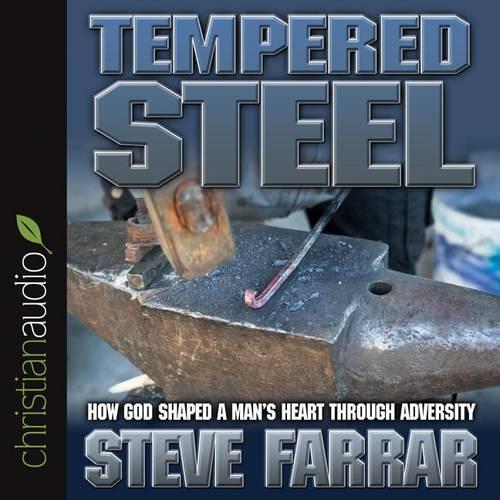 Tempered Steel: How God Shaped a Man's Heart Through Adversity