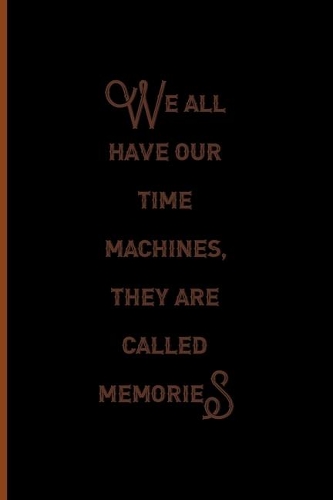We All Have Our Time Machines. They Are Called Memories: Notebook Journal Composition Blank Lined Diary Notepad 120 Pages Paperback Black Solid Texture Steampunk