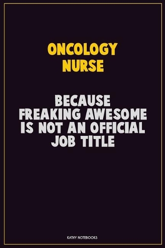 oncology nurse, Because Freaking Awesome Is Not An Official Job Title