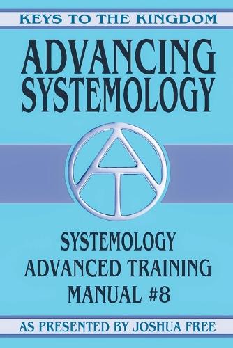 Advancing Systemology: Systemology Advanced Training Course Manual #8