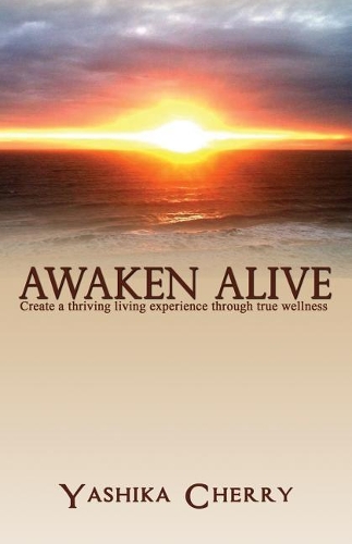 Awaken Alive: Create a thriving living experience through true wellness