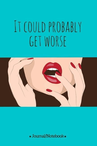 It could probably get worse: Lined Notebook/Journal (6X9 Large) (120 Pages)