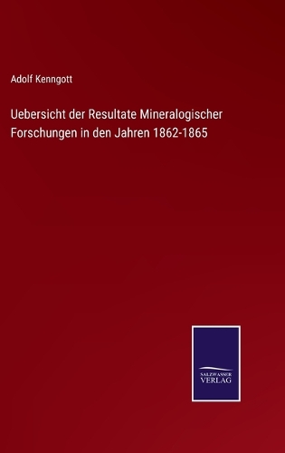 Uebersicht der Resultate Mineralogischer Forschungen in den Jahren 1862-1865