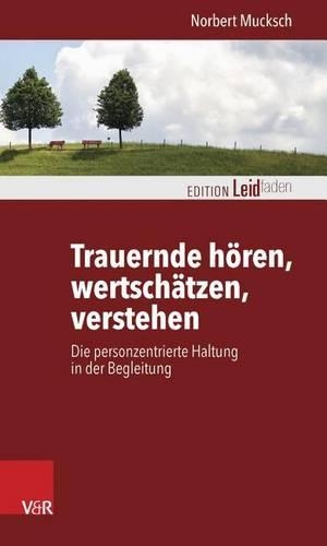 Trauernde Horen, Wertschatzen, Verstehen: Die Personzentrierte Haltung in Der Begleitung(Edition Leidfaden)