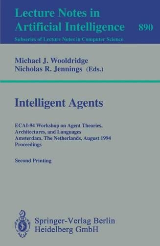 Intelligent Agents: ECAI-94 Workshop on Agent Theories, Architectures, and Languages, Amsterdam, The Netherlands, August 8 - 9, 1994. Proceedings(890 Lecture Notes in Computer Science)
