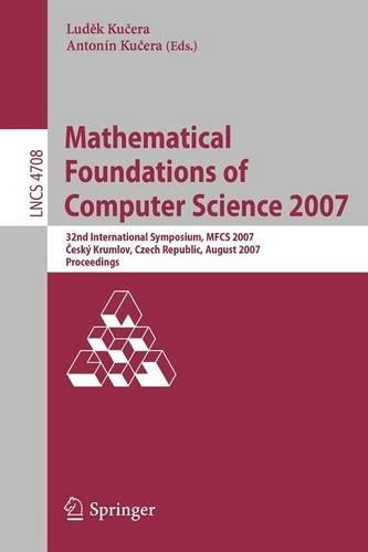 Mathematical Foundations of Computer Science 2007: 32nd International Symposium, MFCS 2007 Ceský Krumlov, Czech Republic, August 26-31, 2007, Proceedings(4708 Lecture Notes in Computer Science)