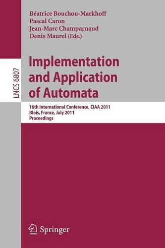 Implementation and Application of Automata: 16th International Conference, CIAA 2011, Blois, France, July 13-16, 2011, Revised Selected Papers(Theoretical Computer Science and General Issues)