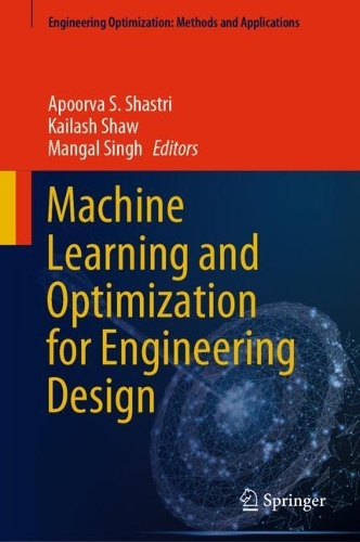 Machine Learning and Optimization for Engineering Design: (Engineering Optimization: Methods and Applications)