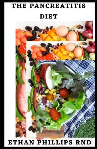 The Pancreatitis Diet: Beating Pancreatitis Naturally With Easy To Make And Nutritious Recipes And Meal Plan