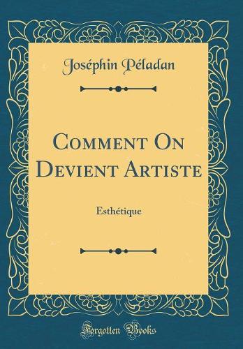 Comment On Devient Artiste: Esthétique (Classic Reprint)