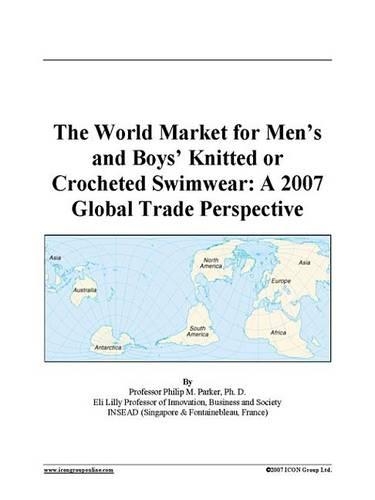 The World Market for Men's and Boys' Knitted or Crocheted Swimwear: A 2007 Global Trade Perspective