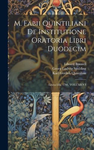 M. Fabii Quintiliani De Institutione Oratoria Libri Duodecim