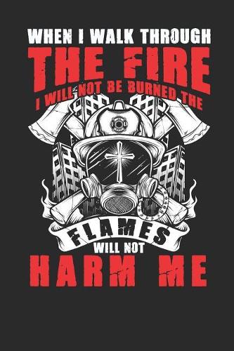 When i walk through the fire i will not be burned the flames will not harm me