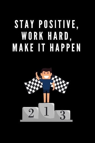 Stay positive, work hard, make it happen
