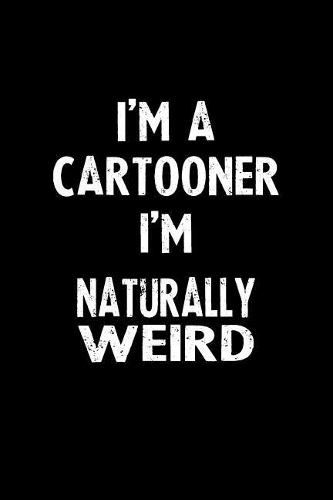 I'm a Cartooner I'm Naturally Weird
