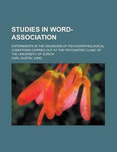Studies in Word-Association; Experiments in the Diagnosis of Psychopathological Conditions Carried Out at the Psychiatric Clinic of the University of Zurich