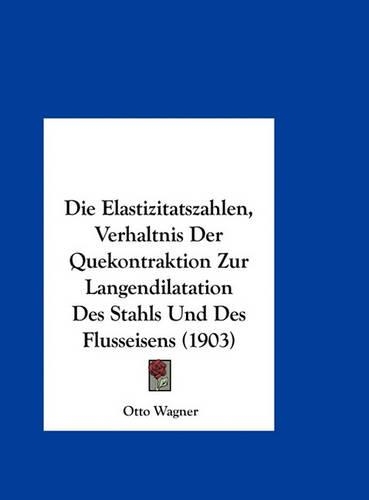 Die Elastizitatszahlen, Verhaltnis Der Quekontraktion Zur Langendilatation Des Stahls Und Des Flusseisens (1903)