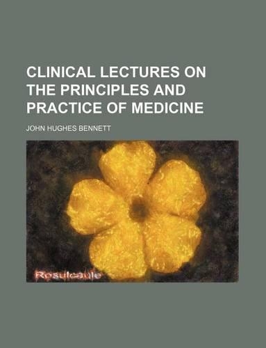 Clinical Lectures on the Principles and Practice of Medicine: (English)