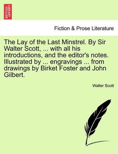 The Lay of the Last Minstrel. by Sir Walter Scott, ... with All His Introductions, and the Editor's Notes. Illustrated by ... Engravings ... from Drawings by Birket Foster and John Gilbert.: (English)