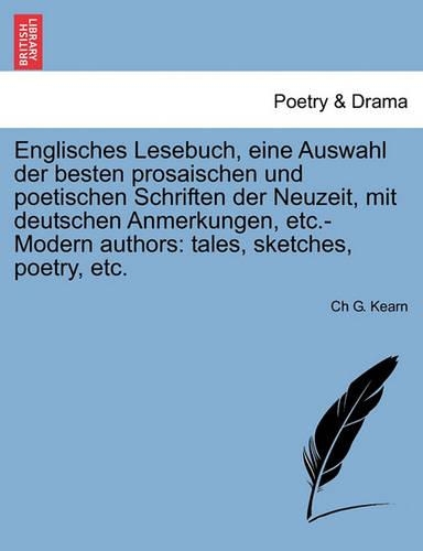 Englisches Lesebuch, Eine Auswahl Der Besten Prosaischen Und Poetischen Schriften Der Neuzeit, Mit Deutschen Anmerkungen, Etc.-Modern Authors: Tales, Sketches, Poetry, Etc.(German)