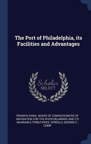 The Port of Philadelphia, its Facilities and Advantages