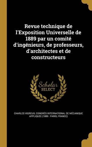 Revue technique de l'Exposition Universelle de 1889 par un comité d'ingénieurs, de professeurs, d'architectes et de constructeurs