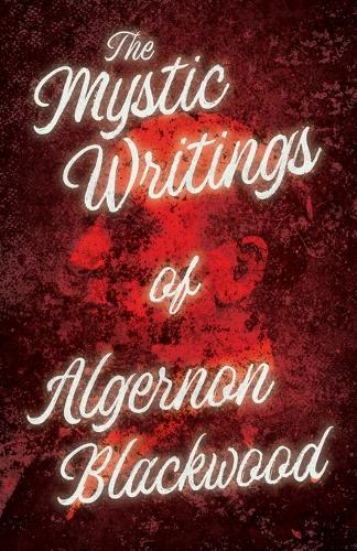 Mystic Writings of Algernon Blackwood: 14 Short Stories from the Pen of England's Most Prolific Writer of Ghost Stories(English)