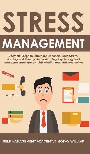 Stress Management: 7 Simple Steps to Eliminate Uncontrollable Stress, Anxiety and Fear by Understanding Psychology and Emotional Intelligence with Mindfulness and Medi