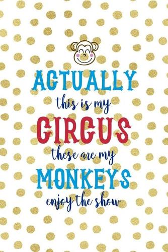 Actually This Is My Circus These Are My Monkeys Enjoy The Show