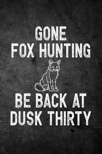 Gone Fox Hunting Be Back At Dusk Thirty