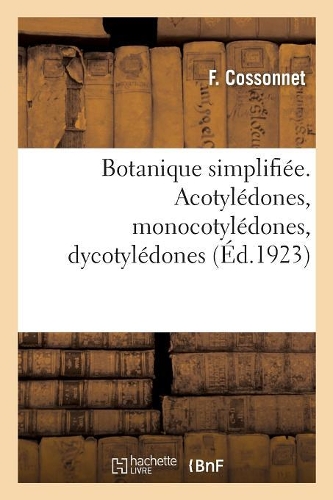 Botanique Simplifiée. Acotylédones, Monocotylédones, Dycotylédones: Notices Sur Les Caféiers, Cafés, Thés, Cèdres Du Liban, Céréales, Jardin Des Apothicaires À Paris