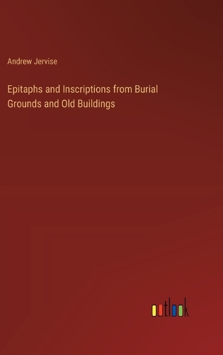 Epitaphs and Inscriptions from Burial Grounds and Old Buildings