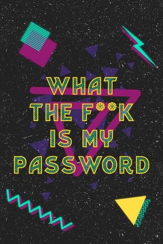 What The f Is my Password: internet address and password log book with alpha tabs