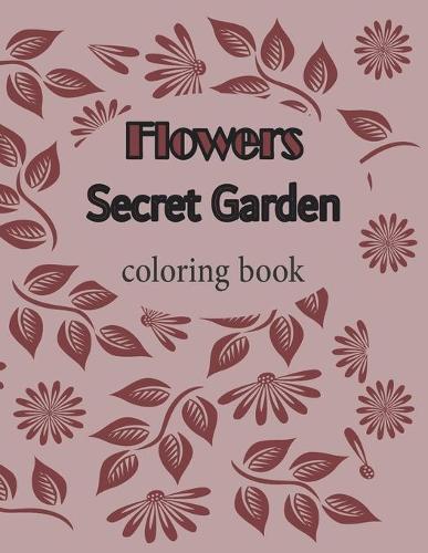 Flowers Secret Garden coloring book: Adults Relaxation Magic Flower, Glossy Cover, Coloring Books Gardens