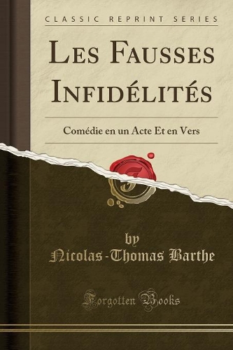 Les Fausses Infidélités: Comédie En Un Acte Et En Vers (Classic Reprint)