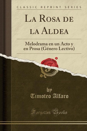 La Rosa de la Aldea: Melodrama En Un Acto y En Prosa (Género Lectivo) (Classic Reprint)