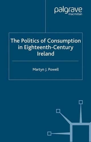 The Politics of Consumption in Eighteenth-Century Ireland