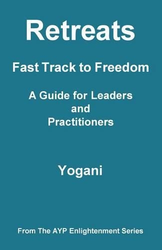 Retreats - Fast Track to Freedom - A Guide for Leaders and Practitioners