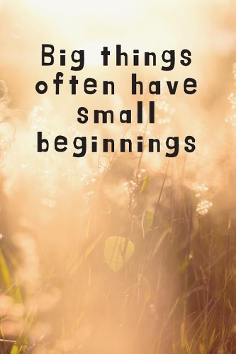 Big Things Often Have Small Beginnings