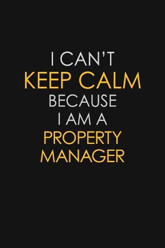 I Can't Keep Calm Because I Am A Property Manager