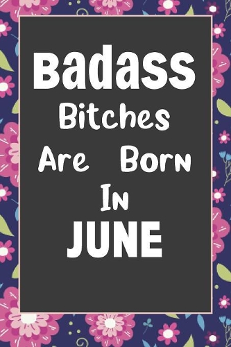 Badass Bitches Are Born In June