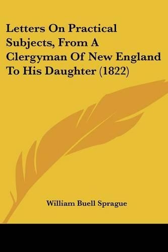 Letters On Practical Subjects, From A Clergyman Of New England To His Daughter (1822)