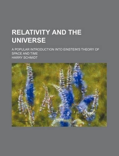 Relativity and the Universe; A Popular Introduction Into Einstein's Theory of Space and Time