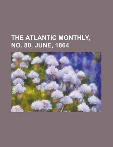 The Atlantic Monthly, Volume 13, No. 80, June, 1864: (English)
