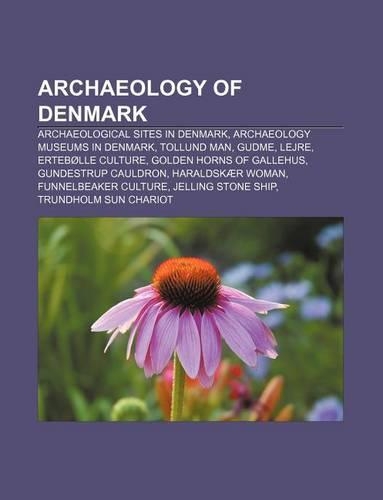 Archaeology of Denmark: Archaeological Sites in Denmark, Archaeology Museums in Denmark, Tollund Man, Gudme, Lejre, Ertebolle Culture(English)
