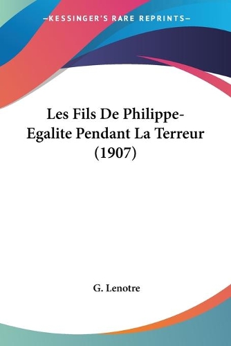 Les Fils De Philippe-Egalite Pendant La Terreur (1907): (French)