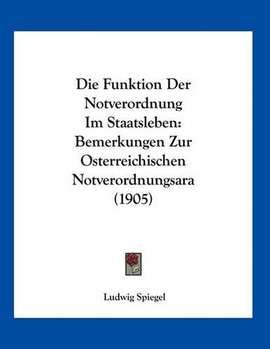 Die Funktion Der Notverordnung Im Staatsleben: Bemerkungen Zur Osterreichischen Notverordnungsara (1905)