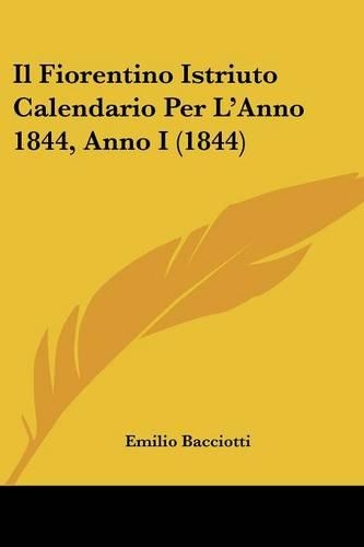 Il Fiorentino Istriuto Calendario Per L'Anno 1844, Anno I (1844)